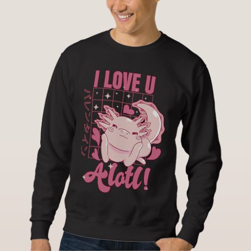 Axolotl I Love U Alotl  Valentines Day Pun Sweatshirt