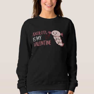 Axolotl Is My Valentine Valentine's Day Axolotl Sweatshirt