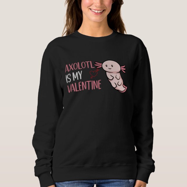 Axolotl Is My Valentine  Valentine's Day Axolotl Sweatshirt (Front)