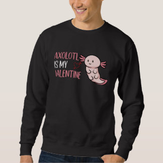Axolotl Is My Valentine Valentine's Day Axolotl Sweatshirt