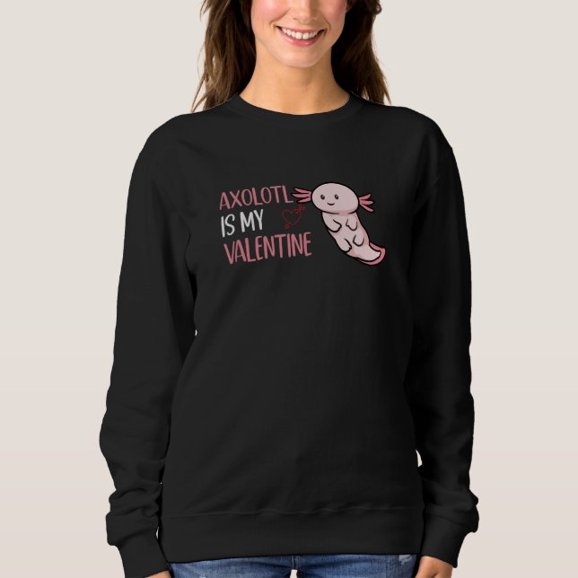 Axolotl Is My Valentine Valentine's Day Axolotl Sweatshirt (Front)