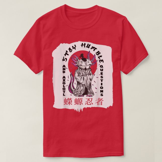 Axolotl Japanese Monk Stay Humble and Axolotl Ques T-Shirt (Design Front)