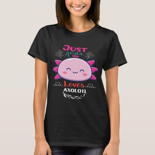 Axolotl _ Just A Girl Who Loves Axolotls shirt gif