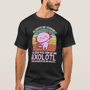 Axolotl Lover Axolotl Owner Always Be An Axolotl T-Shirt