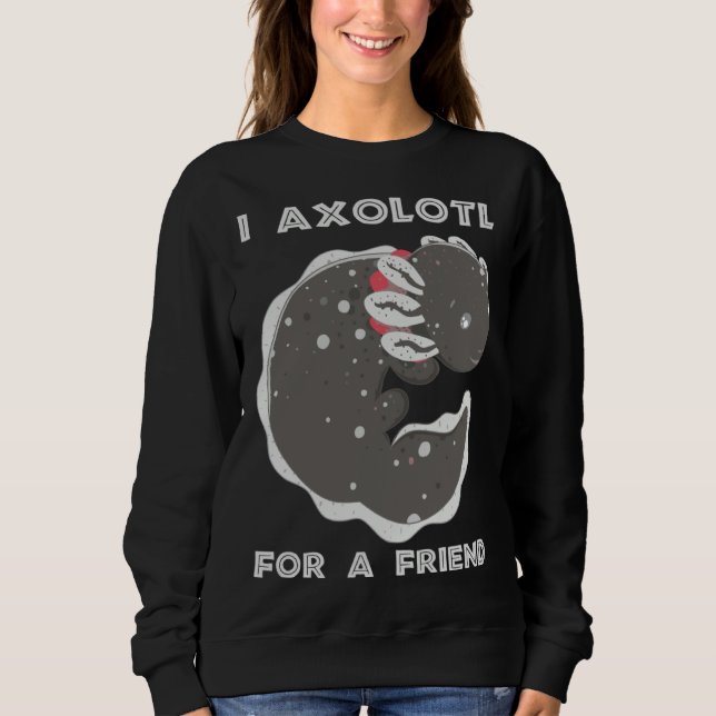 Axolotl Meme  I Axolotl For A Friend Fan Boys Men Sweatshirt (Front)