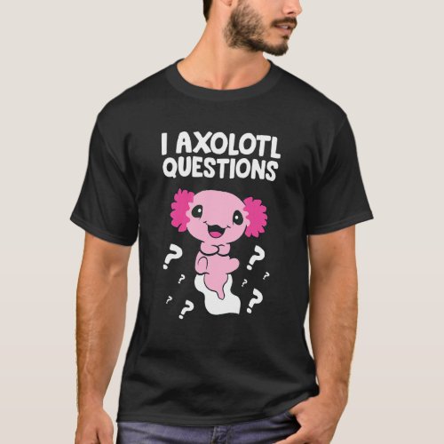 Axolotl Mexican Salamander I Axolotl Questions T_Shirt