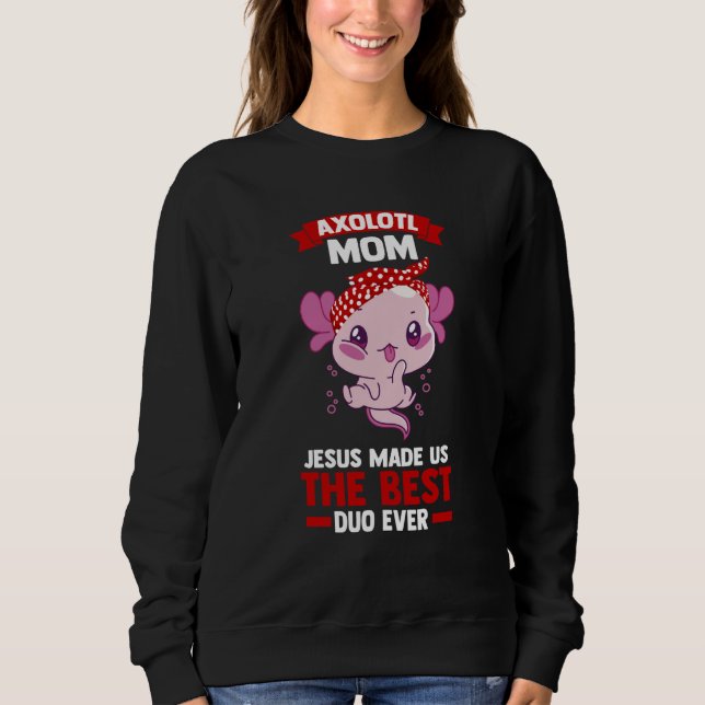 axolotl mom jesus made us the best duo ever Axolot Sweatshirt (Front)