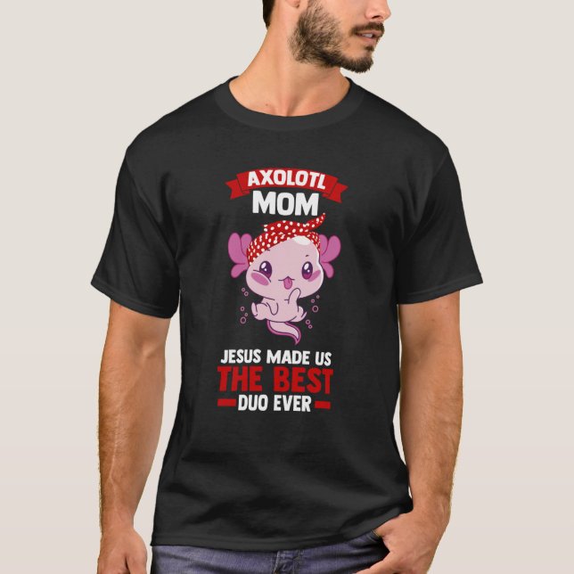 axolotl mom jesus made us the best duo ever Axolot T-Shirt (Front)