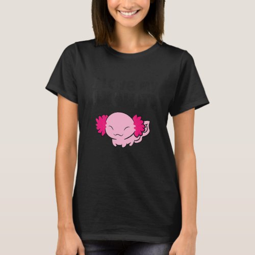 Axolotl Owner Pet Axolotl I Love My Axolotls 1 T_Shirt