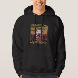 Axolotl Pun You Ask A Lot Of Axolotl Questions Fis Hoodie