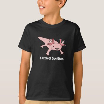 Axolotl Questions Cute Funny T-shirt by DaisyPrint at Zazzle