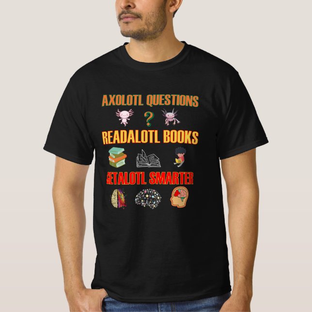 Axolotl Questions Readalotl Books Getalotl Smarter T-Shirt (Front)