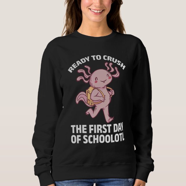 Axolotl Ready To Crush The First Day Of Schoolotl  Sweatshirt (Front)