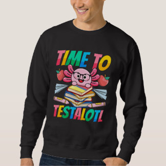 Axolotl Test Day Teacher Time to Testalotl Testing Sweatshirt