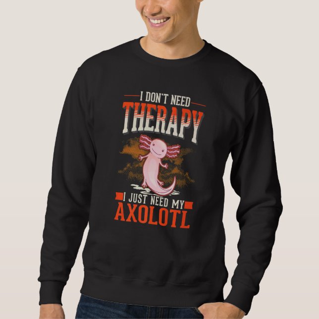 Axolotl Therapy Mexican Salamander Axolotl   Sweatshirt (Front)