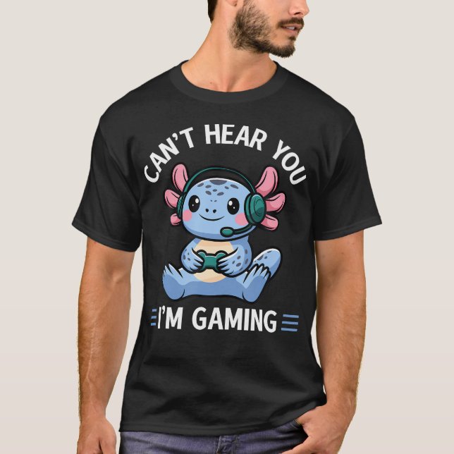 Axolotl Video Gamer Kawaii Anime Can'T Hear You I' T-Shirt (Front)