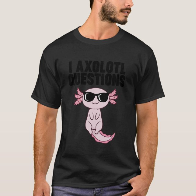 Axolotl with Sunglasses I Axolotl Questions T-Shirt (Front)