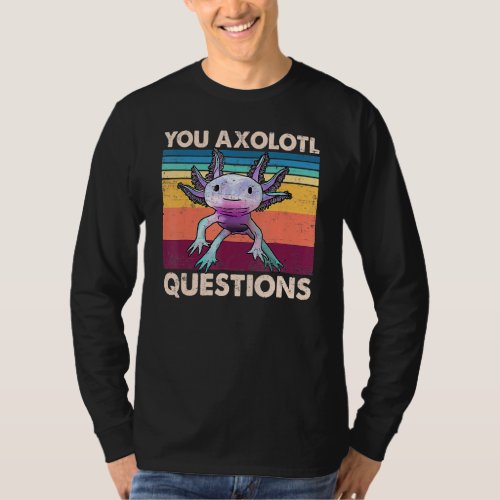 Axolotl  You Axolotl Questions  You Ask A Lot Of Q T_Shirt