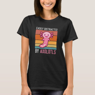 Axolotls Easily Distracted By Axolotls Cute Axolot T-Shirt