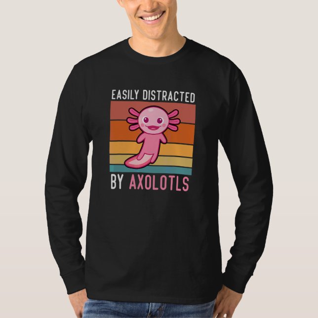 Axolotls Easily Distracted By Axolotls Cute Axolot T-Shirt (Front)