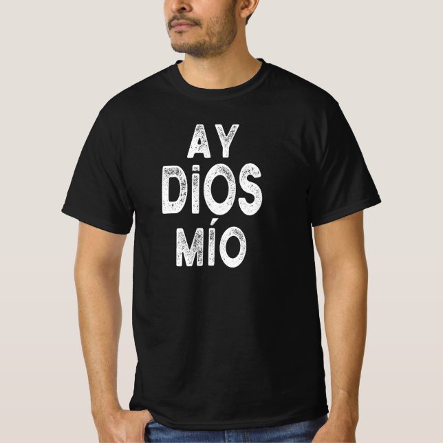 Ay Dios Mio Funny Spanish Saying Gift T-Shirt (Front)