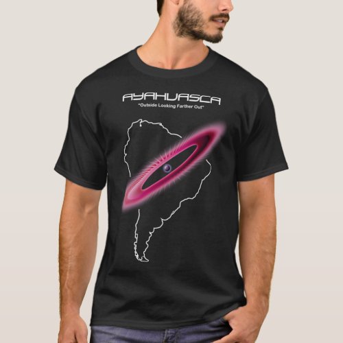 Ayahuasca Outside Looking Farther Out  T_Shirt
