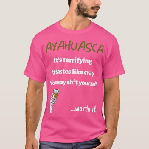 Ayahuasca Terrifying but Worth it  T_Shirt