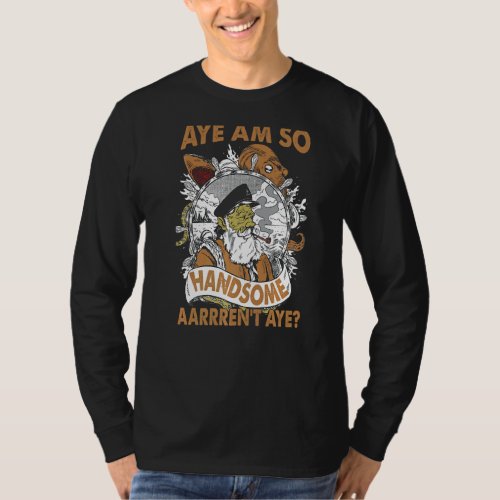 Aye Am So Handsome Aarrrent Aye  Pirate T_Shirt