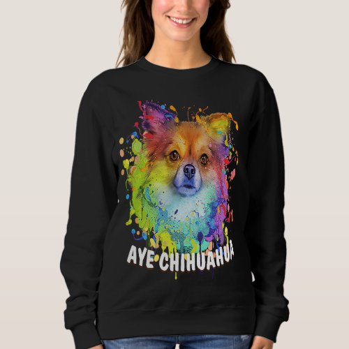 Aye Chihuahua  Chiwawa Humor Toy Breed Animal Pun Sweatshirt