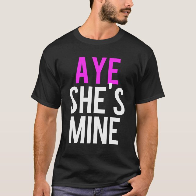 Aye He’s Mine T-Shirt (Front)