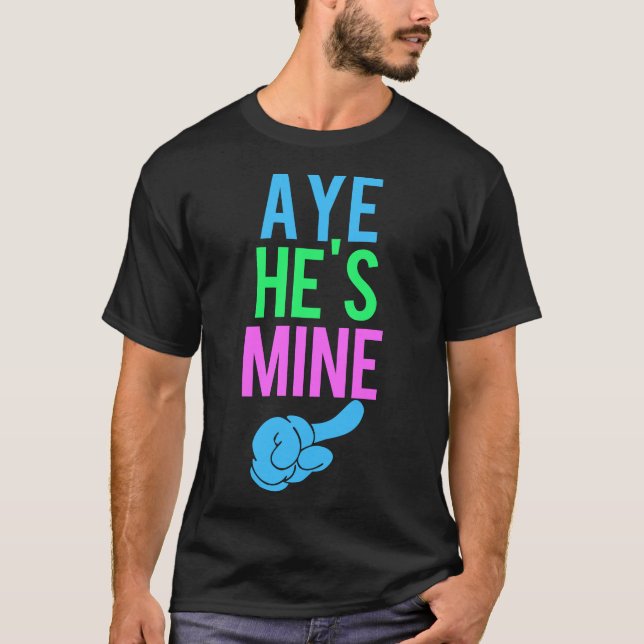 Aye He’s Mine T-Shirt (Front)
