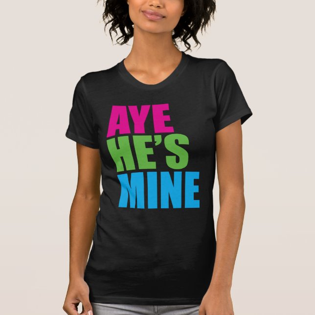Aye He's Mine Retro Funny t shirt (Front)