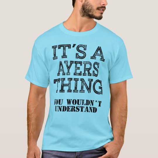 AYERS Its A Thing You Wouldnt Understand Funny Cu T-Shirt | Zazzle.com