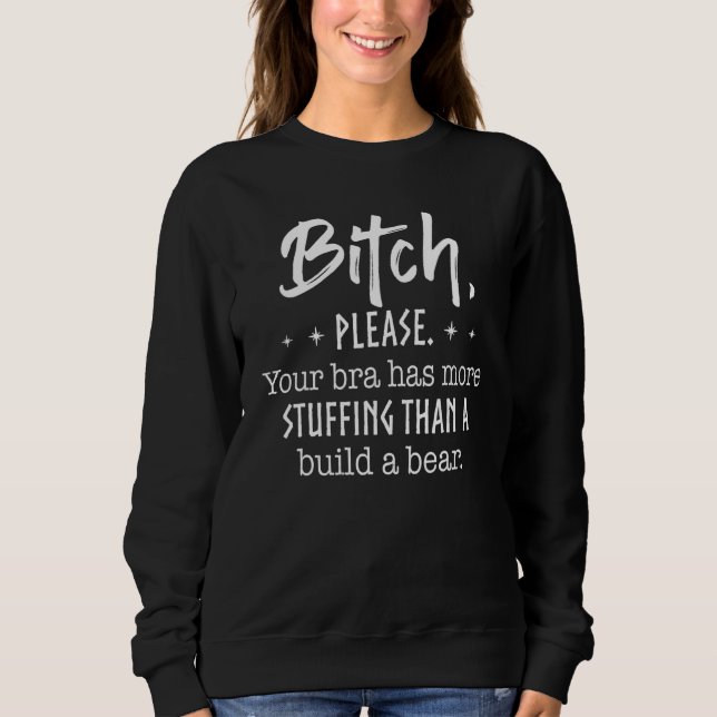 B1tch Please Your Bra Has More Stuffing Sweatshirt (Front)