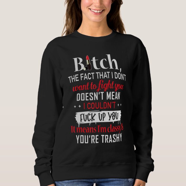 B1tch The Fact That I Dont Want To Fight You Sweatshirt (Front)