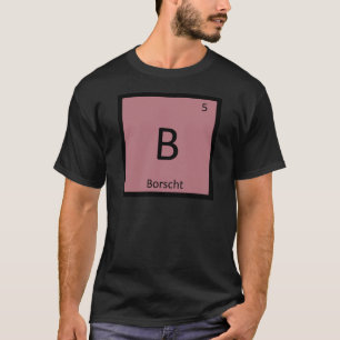 B - Borscht Soup Chemistry Periodic Table Symbol T-Shirt