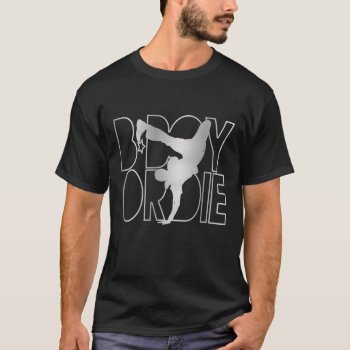 B-boy Or Die Silhouette - Silver T-shirt by eatlovepray at Zazzle