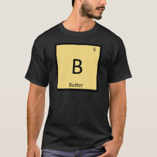 B - Butter Condiment Chemistry Periodic Table T-Shirt