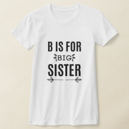 b is for big sister - Best Gift For Big Sister T-Shirt