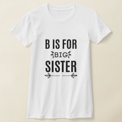 b is for big sister _ Best Gift For Big Sister T_Shirt