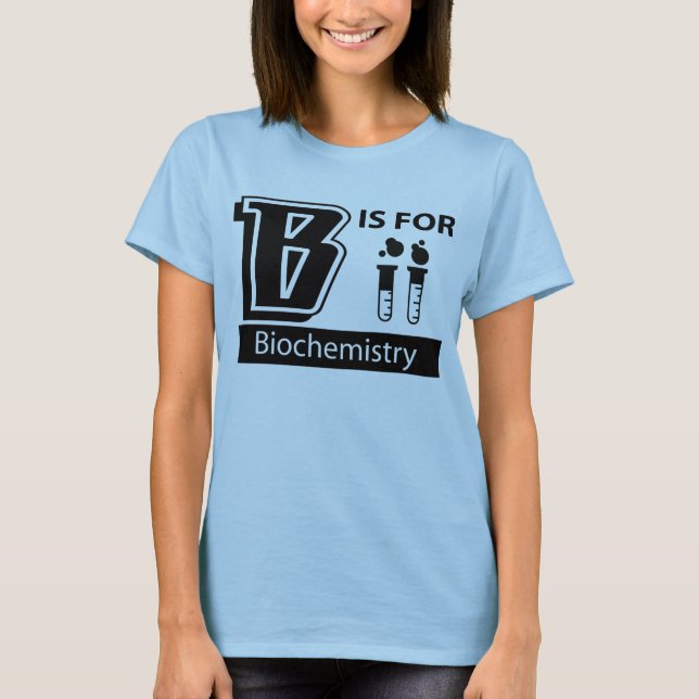 B Is For Biochemistry T-Shirt (Front)