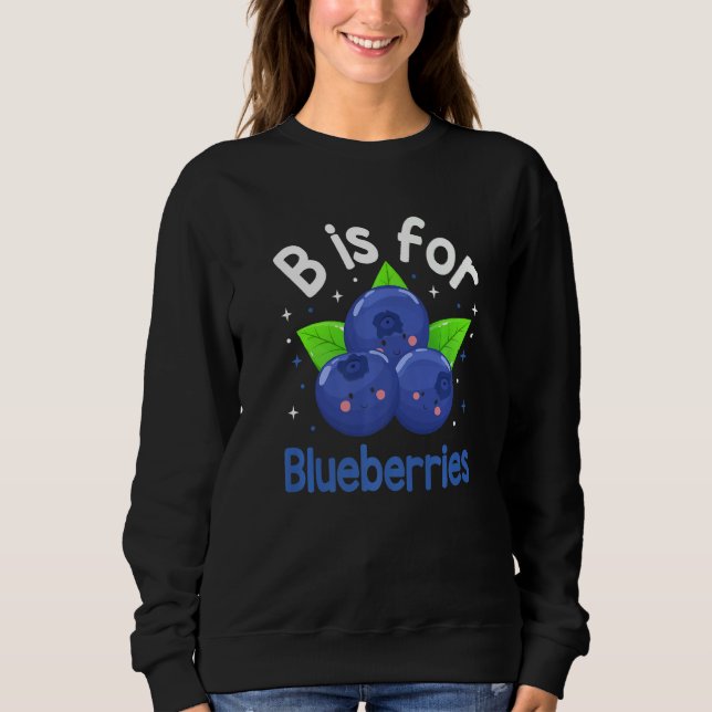 B Is For Blueberries Blueberry Fruit  Blueberry Sweatshirt (Front)