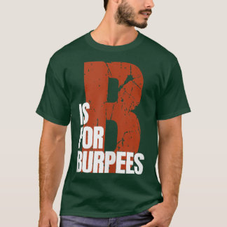 B Is For Burpees Funny Workout Burpees T-Shirt