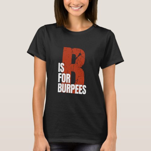 B Is For Burpees  Workout Burpees  T_Shirt