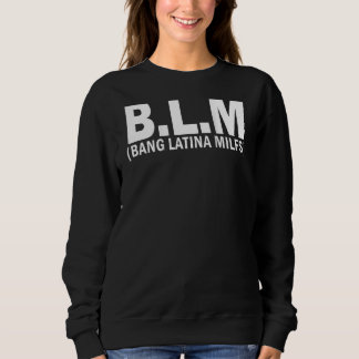 B L M Bang Latina Milfs on back Sweatshirt