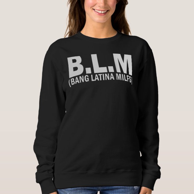 B L M Bang Latina Milfs on back Sweatshirt (Front)
