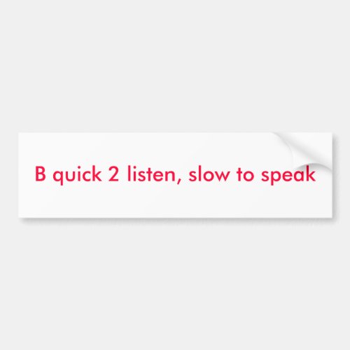 B quick 2 listen slow to speak bumper sticker
