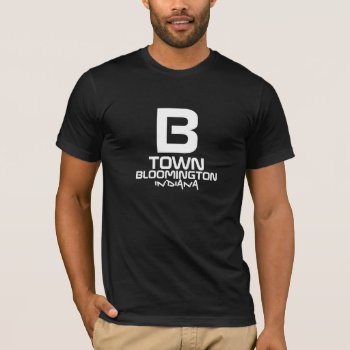 B-town  Bloomington Indiana T-shirt by chairdressing at Zazzle