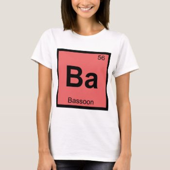 Ba - Bassoon Music Chemistry Periodic Table Symbol T-shirt by itselemental at Zazzle