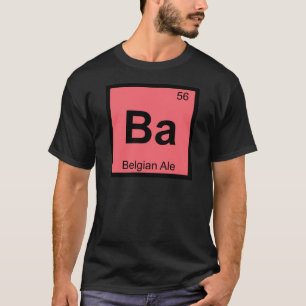 Ba - Belgian Ale Chemistry Periodic Table Symbol T-Shirt